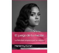 El juego de tu mente: La felicidad empieza por tu cabeza