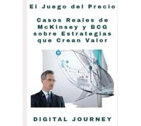 El Juego del Precio: Casos Reales de McKinsey y BCG sobre Estrategias que Crean Valor (Negocios 5.0: Domina la IA y el Metaverso para Triunfar en la Era Digital)