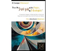 El Juego Fibonacci: “Dios No Juega a los Dados, Juega a Fibonacci” - El Número Ilógyko, el Reloj de Paz y Chacruck. Algunas Convergencias entre Física y Cábala.