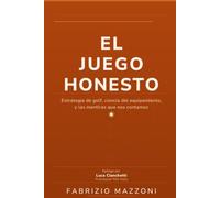 El Juego Honesto: Estrategia del golf, ciencia del equipamiento y las mentiras que nos contamos