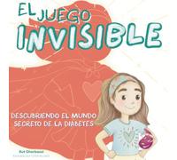 El Juego Invisible. Descubriendo el mundo secreto de la diabetes.: Una historia inspiradora y llena de esperanza para niños que viven con Diabetes Tipo 1. (Inspiring and educational stories for kids)