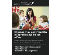El juego y su contribución al aprendizaje de los niños: El niño y el juego, con la escuela como base y el profesor como mediador del conocimiento