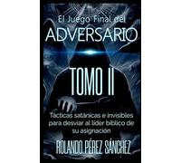El Juejo Final del Adversario. TOMO II: Tácticas satánicas e invisibles para desviar al líder bíblico de su Asignación.: 2 (El Juevo Final del Adversario)