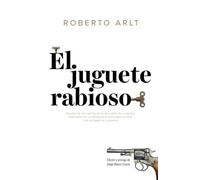 El juguete rabioso: Seguido de dos capítulos no incluidos en la novela publicados en la prensa de Buenos Aires y un glosario de lunfardo