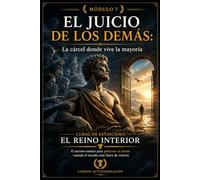 EL JUICIO DE LOS DEMÁS: La cárcel donde vive la mayoría: Curso de estoicismo: EL REINO INTERIOR: El secreto estoico para gobernar tu mente cuando el mundo está fuera de control (MÓDULO 7)