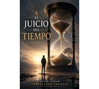 EL JUICIO DEL TIEMPO: Tiempo, propósito y legado en la experiencia humana