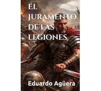 El juramento de las legiones: Una novela histórica con aventuras y batallas épicas. Novela de la Roma Imperial. (Grandes novelas del autor)