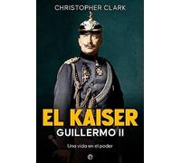 El Káiser. Guillermo II: Una vida en el poder (HISTORIA)