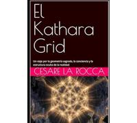 El Kathara Grid: Un viaje por la geometría sagrada, la conciencia y la estructura oculta de la realidad