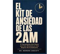 El Kit De Ansiedad De Las 2am: 21 Herramientas Antipánico para Esos Momentos en Que Respirar No Es Suficiente
