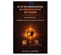 El kit de herramientas de ciberseguridad: Python para hacking ético, pruebas de penetración y detección de amenazas