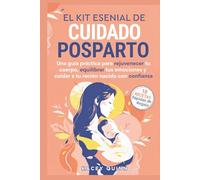 El kit esencial de cuidado posparto: Una guía práctica para rejuvenecer tu cuerpo, equilibrar tus emociones y cuidar a tu recién nacido con confianza