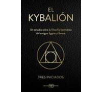 El Kybalión: Un estudio sobre la filosofía hermética del antiguo Egipto y Grecia.