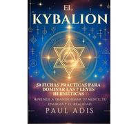 El Kybalion - 50 Fichas Prácticas para Dominar las 7 Leyes Herméticas: Aprende a transformar tu mente, tu energía y tu realidad.