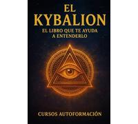 El Kybalion: El libro que te ayuda a entenderlo (Colección Sabiduría Antigua para la Vida Real)