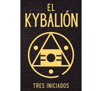 El Kybalión: Explora la sabiduría oculta de las doctrinas herméticas y de la alquimia del Antiguo Egipto y Grecia a la luz de las leyes universales