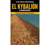 El Kybalión: La Edición Definitiva; Traducción Moderna