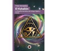 El Kybalión: La filosofía hermética del Antiguo Egipto y Grecia: Edición con prólogo