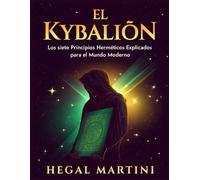 EL KYBALIÓN: Los siete Principios Herméticos Explicados para el Mundo Moderno (Spanish Edition)