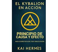 El Kybalion. Principio de Causa y Efecto: Nada ocurre por azar, todo tiene su razón