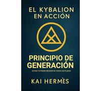 El Kybalion. Principio de Generación: Activa tu poder creador en todos los planos (Los 7 principios herméticos para la vida moderna)