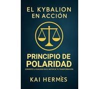 El Kybalion. Principio de Polaridad: Convierte la dualidad en el motor de tu transformación