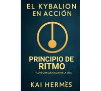 El Kybalion. Principio de Ritmo: Fluye con los ciclos de la vida (Los 7 principios herméticos para la vida moderna)