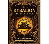 El Kybalión: Tratado de la Filosofía Hermética del Antiguo Egipto y de la Grecia Iniciática, Libro Sagrado atribuido a Hermes Trismegisto que expone y revela los Siete Principios Universales que gobiernan la Mente, la Naturaleza, la Vida, la Energía,