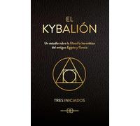 El Kybalión: Un estudio sobre la filosofía hermética del antiguo Egipto y Grecia.