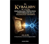 El Kybalion vs. IA: Explorando Principios Universales en la Tecnología Moderna: Un Viaje Hermético a través de la Inteligencia Artificial