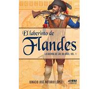 El laberinto de Flandes. La guerra de los 80 años. Vol. 1 | Ignacio José Notario