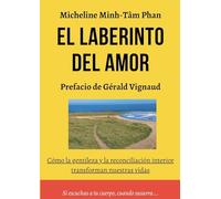 El Laberinto del Amor: Amarse, Amar y Dejarse Amar, por Uno mismo, por el Otro, Y por la Vida misma