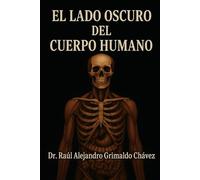 El lado obscuro del Cuerpo Humano: Una exploración anatómica, fisiológica y filosófica de nuestras sombras biológicas