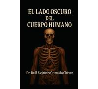 El lado obscuro del Cuerpo Humano: Una exploración anatómica, fisiológica y filosófica de nuestras sombras biológicas