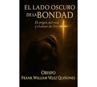 El lado oscuro de la bondad: El origen del mal y el amor de Dios
