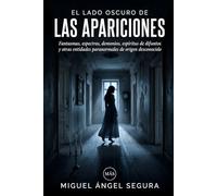 El lado oscuro de las Apariciones: Fantasmas, espectros, demonios, espíritus de difuntos y otras entidades paranormales de origen desconocido (La Gran Biblioteca del Misterio)