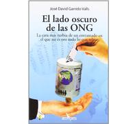 El lado oscuro de las ONG: La cara más turbia de un entramado en el que no es oro todo lo que reluce (SIN COLECCION)