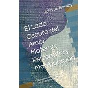 El Lado Oscuro del Amor Materno: Psicopatía y Manipulación: Amor maternal idealizado y la realidad oscura de la manipulación y el narcisismo