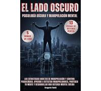 El Lado Oscuro Psicología Oscura y Manipulación Mental: Las estrategias ocultas de manipulación y control psicológico. Aprende a detectar ... mente y desarrollar una defensa mental sólida