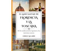 El lado salvaje de Florencia y la Toscana: De los senderos de los Apeninos a las marismas costeras (Into the wild side series)