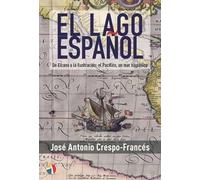 EL LAGO ESPAÑOL - DE ELCANO A LA ILUSTRACIÓN:EL PACÍFICO, UN MAR HISPÁNICO