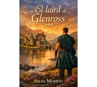El laird de Glenross: Ella llegó al castillo como moneda de cambio. Se quedará porque él no sabe vivir sin ella.