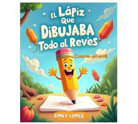El Lápiz que Dibujaba Todo al Revés - Cuento Infantil Ilustrado sobre la Creatividad, la Imaginación y la Magia de los Errores Felices:: Una Divertida Aventura para Niños de 6, 7 y 8 Años