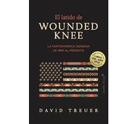 El latido de Wounded Knee: La Norteamérica indígena de 1890 al presente (Ensayo)