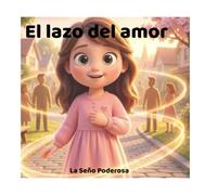 El lazo del amor: Un cuento para ayudar a los niños a comprender la pérdida, los recuerdos y el amor que permanece. (CRECIENDO CON EL CORAZÓN)