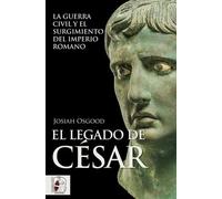 El legado de César: La guerra civil y el surgimiento del Imperio romano (SIN COLECCION)