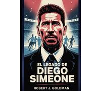 EL LEGADO DE DIEGO SIMEONE: De las calles de Buenos Aires a la gloria del Atlético de Madrid: la historia no contada de resiliencia, pasión y la filosofía del fútbol que redefinió una era