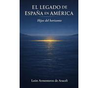 El legado de España en América: Hijos del horizonte