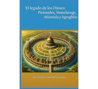 El legado de los Dioses: Pirámides, Stonehenge, Atlántida y Agroglifos