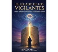 EL LEGADO DE LOS VIGILANTES: DIOSES , ANGELES Y LA INGENIERIA DE LA CONSCIENCIA HUMANA (HAZLO FÁCIL. DESPIERTA)